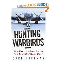 Hunting Warbirds: The Obsessive Quest for the Lost Aircraft of World War II