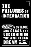 The Failures of Integration: How Race and Class Are Undermining the American Dream