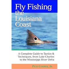 Fly Fishing the Louisiana Coast: A Complete Guide to Tactics & Techniques, From Lake Charles to the: Pete Cooper