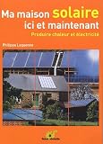 Ma maison solaire ici et maintenant - Produire chaleur et �lectricit�