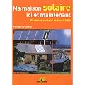 Ma maison solaire ici et maintenant - Produire chaleur et �lectricit�