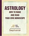 Sepharial's Astrology: How to Make and Read Your Own Horoscope - 1920