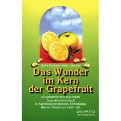 Das Wunder im Kern der Grapefruit: Die Geheimnisse des Citrus paradisi. Das praktische Handbuch zur Anwendung bei Infektionen, Entz�ndungen, Mykosen, Allergien und vielem mehr