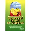 Das Wunder im Kern der Grapefruit: Die Geheimnisse des Citrus paradisi. Das praktische Handbuch zur Anwendung bei Infektionen, Entz�ndungen, Mykosen, Allergien und vielem mehr