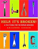 Help, It`s Broken!: A Fix-It Bible for the Repair-Impaired