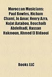 Moroccan Musicians: Paul Bowles, Hicham Chami, Jo Amar, Henry Azra, Najat Aatabou, Bouchaib Abdelhadi, Hassan Hakmoun, Ahmed El Bidaoui-
