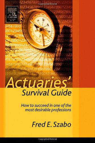 Actuaries Survival Guide: How to Succeed in One of the Most Desirable Professions