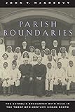 Parish Boundaries: The Catholic Encounter with Race in the Twentieth-Century Urban North (Historical Studies of Urban America)
