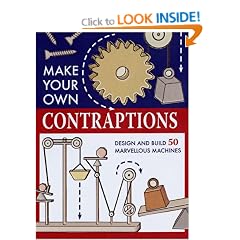 Make Your Own Contraptions: Design and Build 50 Marvellous Machines