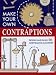Make Your Own Contraptions: Design and Build 50 Marvellous Machines