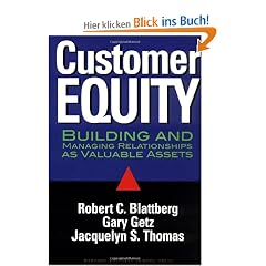 Customer Equity: Building an Managing Relationships as Valuable Assets: Building and Managing Relationships as Valuable Assets