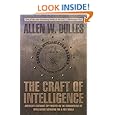 Craft of Intelligence: America's Legendary Spy Master On The Fundamentals Of Intelligence Gathering For A Free World