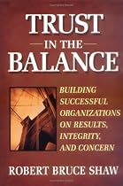 Trust in the Balance: Building Successful Organizations on Results, Integrity, and Concern (Jossey-Bass Business & Management Series)