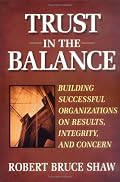 Trust in the Balance: Building Successful Organizations on Results, Integrity, and Concern (Jossey-Bass Business & Management Series)