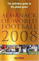 Almanack of World Football 2008: The Definitive Guide to the Global Game