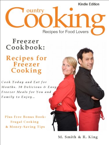 Freezer Cookbook: Recipes for Freezer Cooking - Cook Today and Eat for Months. 30 Delicious & Easy Freezer Meals for You and Family to Enjoy - Plus Free ... & Money-Saving Tips. (Freezer Recipes)