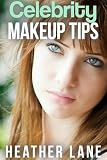 Celebrity Makeup Tips: 76 Tips to Get Noticed and Look Beautiful