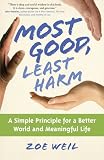 Most Good, Least Harm: A Simple Principle for a Better World and Meaningful Life Image of Most Good, Least Harm: A Simple Principle for a Better World and Meaningful Life