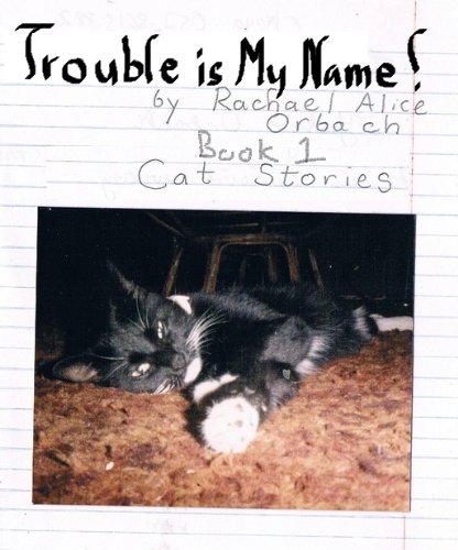 Trouble is My Name - Cat Stories - The First Adventure (Cat Stories- The Life and Times of Your Cat)