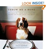Throw Me a Bone: 50 Healthy, Canine Taste-Tested Recipes for Snacks, Meals, and Treats