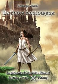 La Guerriere D Argalone Tome 2 Un Choix Douloureux Babelio La Guerriere D Argalone Tome 2 Un Choix Douloureux Babelio