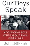Our Boys Speak: Adolescent Boys Write About Their Inner Lives