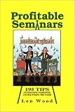 Profitable Seminars: 195 Tips on Designing, Marketing and Delivering the Goods