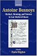 Antoine Busnoys: Method, Meaning, and Context in Late Medieval Music