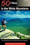 50 Hikes in the White Mountains: Hikes and Backpacking Trips in the High Peaks Region of New Hampshire, Sixth Edition