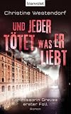Und jeder t�tet, was er liebt: Kommissarin Greves erster Fall - Roman - Christine Westendorf
