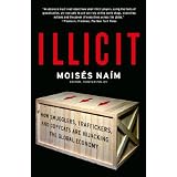 Illicit: How Smugglers, Traffickers, and Copycats are Hijacking the Global Economy