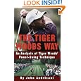 The Tiger Woods Way: An Analysis of Tiger Woods' Power-Swing Technique by John Andrisani
