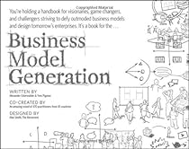 Business Model Generation: A Handbook for Visionaries, Game Changers, and Challengers (Wiley Desktop Editions)