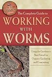 The Complete Guide to Working with Worms: Using the Gardener’s Best Friend for Organic Gardening and Composting (Back to Basics)