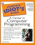 Complete Idiot`s Guide to a Career in Computer Programming