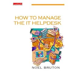 How to Manage the IT Helpdesk: A guide for user support and call centre managers