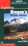 Exploring Oregon's Wild Areas: A Guide for Hikers, Backpackers, Climbers, Cross-Country Skiers, Paddlers (Exploring Oregon's Wild Areas)