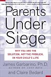 Parents Under Siege: Why You Are the Solution, Not the Problem, in Your Childs Life
