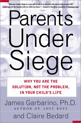 Parents Under Siege: Why You Are the Solution, Not the Problem in Your Child's Life