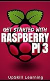 Raspberry Pi 3: Get Started With Raspberry Pi 3 - A Simple Guide To Understanding And Programming Raspberry Pi 3 (Raspberry Pi 3 User Guide, Python Programming, ... Mathematica Programming) (English Edition)