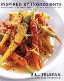 Inspired by Ingredients: Market Menus and Family Favorites from a Three-Star Chef