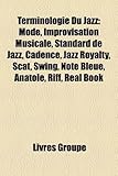 Terminologie Du Jazz: Mode, Improvisation Musicale, Standard de Jazz, Cadence, Jazz Royalty, Scat, Swing, Note Bleue, Anatole, Riff, Real Bo-