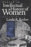 Toward an Intellectual History of Women: Essays by Linda K. Kerber