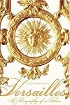 Versailles: A Biography of a Palace