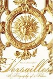 Versailles: A Biography of a Palace Tony Spawforth