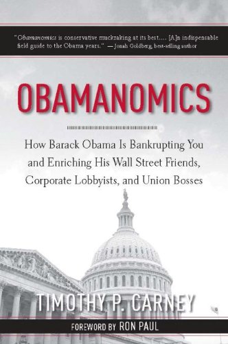 Obamanomics: How Barack Obama Is Bankrupting You and Enriching His Wall Street Friends, Corporate Lobbyists, and, by Timothy P. Carney Obamanomics: How Barack Obama Is Bankrupting You and Enriching His Wall Street Friends, Corporate Lobbyists, and, by Timothy P. Carney