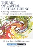 The art of capital restructuring : creating shareholder value through mergers and acquisitions