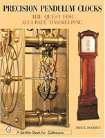 Precision Pendulum Clocks: The Quest for Accurate Timekeeping (Schiffer Book for Collectors)