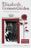 Elizabeth of the German garden: A literary journey : a biography of Elizabeth Von Arnim