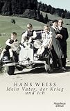 Mein, Vater, der Krieg und ich. - Hans Weiss